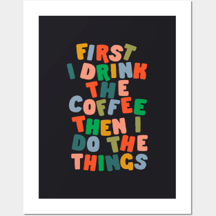 First I Drink The Coffee Then I Do The Things Posters and Art